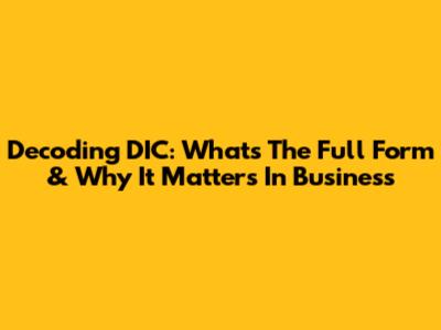 Decoding DIC: What's The Full Form & Why It Matters In Business