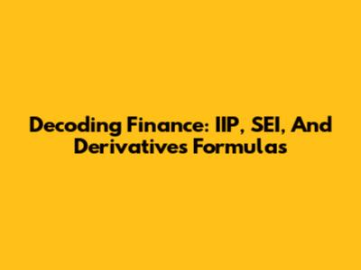 Decoding Finance: IIP, SEI, And Derivatives Formulas