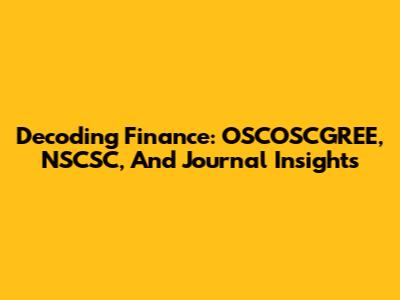 Decoding Finance: OSCOSCGREE, NSCSC, And Journal Insights