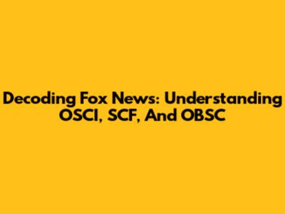 Decoding Fox News: Understanding OSCI, SCF, And OBSC