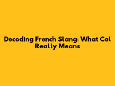 Decoding French Slang: What 'Col' Really Means