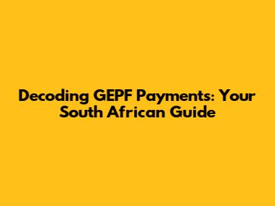 Decoding GEPF Payments: Your South African Guide