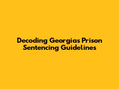 Decoding Georgia's Prison Sentencing Guidelines