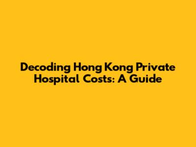 Decoding Hong Kong Private Hospital Costs: A Guide