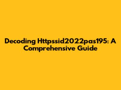 Decoding Httpssid2022pas195: A Comprehensive Guide