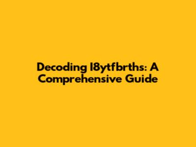 Decoding I8ytfbrths: A Comprehensive Guide