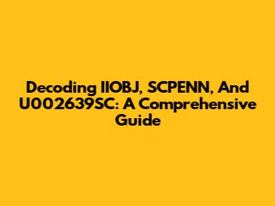 Decoding IIOBJ, SCPENN, And U002639SC: A Comprehensive Guide
