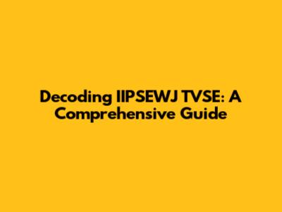 Decoding IIPSEWJ TVSE: A Comprehensive Guide