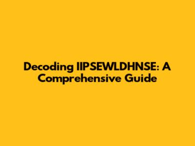 Decoding IIPSEWLDHNSE: A Comprehensive Guide