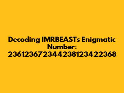 Decoding IMRBEAST's Enigmatic Number: 236123672344238123422368
