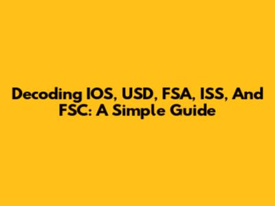 Decoding IOS, USD, FSA, ISS, And FSC: A Simple Guide