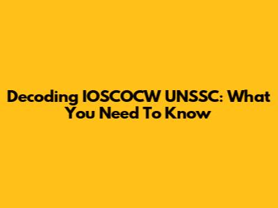 Decoding IOSCOCW UNSSC: What You Need To Know