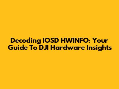 Decoding IOSD HWINFO: Your Guide To DJI Hardware Insights