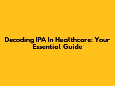 Decoding IPA In Healthcare: Your Essential Guide