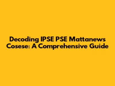 Decoding IPSE PSE Mattanews Cosese: A Comprehensive Guide