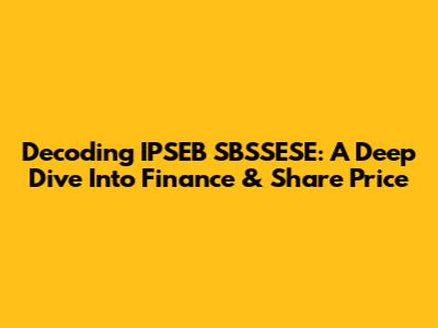 Decoding IPSEB SBSSESE: A Deep Dive Into Finance & Share Price
