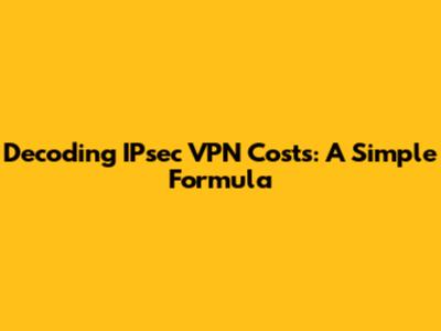 Decoding IPsec VPN Costs: A Simple Formula
