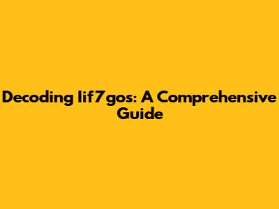 Decoding Iif7gos: A Comprehensive Guide
