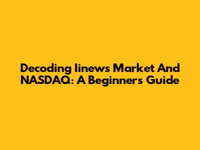 Decoding Iinews Market And NASDAQ: A Beginner's Guide
