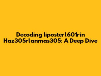 Decoding Iiposterl601rin Haz305rlanmas305: A Deep Dive