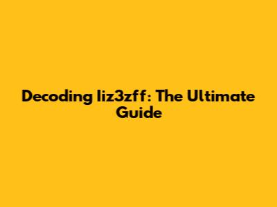 Decoding Iiz3zff: The Ultimate Guide