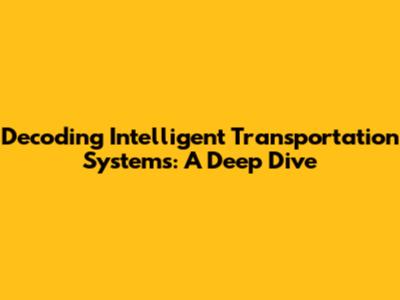 Decoding Intelligent Transportation Systems: A Deep Dive