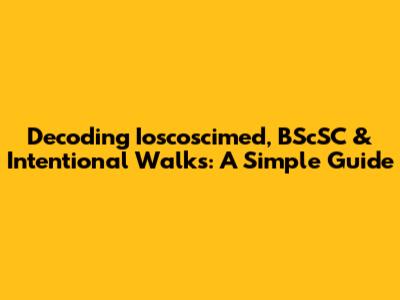 Decoding Ioscoscimed, BScSC & Intentional Walks: A Simple Guide