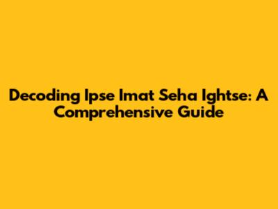 Decoding Ipse Imat Seha Ightse: A Comprehensive Guide