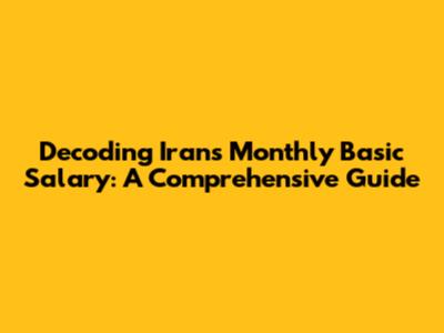 Decoding Iran's Monthly Basic Salary: A Comprehensive Guide