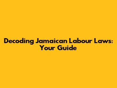 Decoding Jamaican Labour Laws: Your Guide