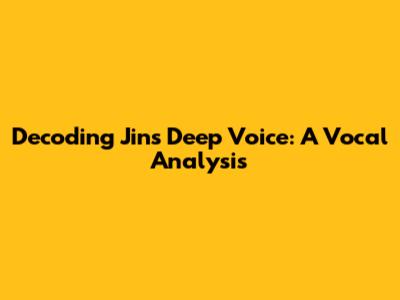 Decoding Jin's Deep Voice: A Vocal Analysis