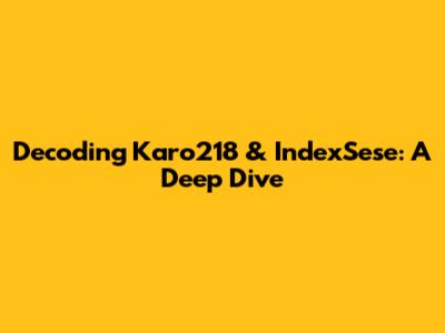 Decoding Karo218 & IndexSese: A Deep Dive