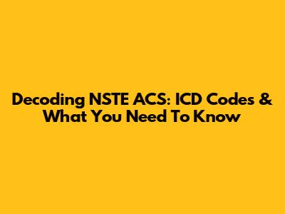 Decoding NSTE ACS: ICD Codes & What You Need To Know