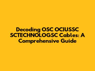 Decoding OSC OCIUSSC SCTECHNOLOGSC Cables: A Comprehensive Guide