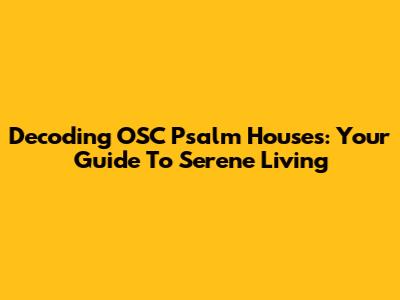 Decoding OSC Psalm Houses: Your Guide To Serene Living