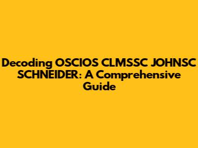 Decoding OSCIOS CLMSSC JOHNSC SCHNEIDER: A Comprehensive Guide