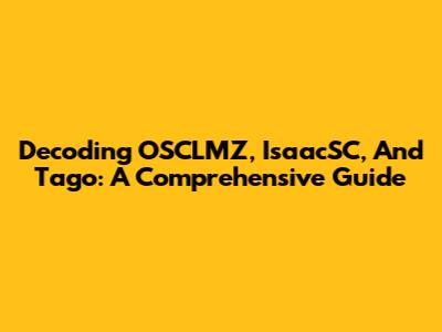 Decoding OSCLMZ, IsaacSC, And Tago: A Comprehensive Guide