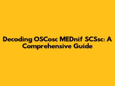 Decoding OSCosc MEDnif SCSsc: A Comprehensive Guide