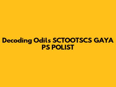Decoding Odil's SCTOOTSCS GAYA PS POLIST