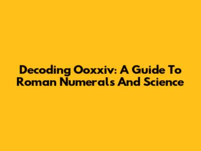 Decoding Ooxxiv: A Guide To Roman Numerals And Science