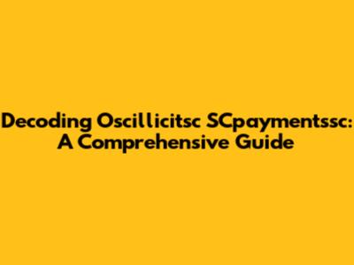Decoding Oscillicitsc SCpaymentssc: A Comprehensive Guide