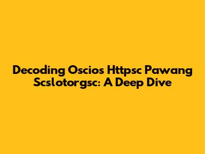 Decoding Oscios Httpsc Pawang Scslotorgsc: A Deep Dive