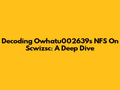 Decoding Owhatu002639's NFS On Scwizsc: A Deep Dive