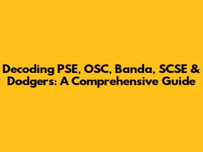 Decoding PSE, OSC, Banda, SCSE & Dodgers: A Comprehensive Guide