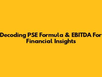 Decoding PSE Formula & EBITDA For Financial Insights