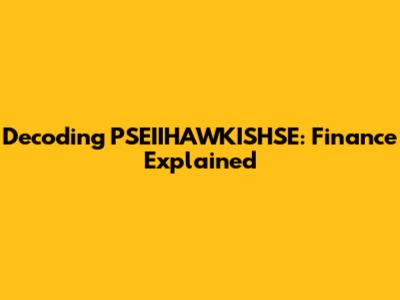 Decoding PSEIIHAWKISHSE: Finance Explained