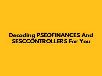 Decoding PSEOFINANCES And SESCCONTROLLERS For You