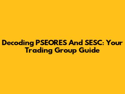 Decoding PSEORES And SESC: Your Trading Group Guide