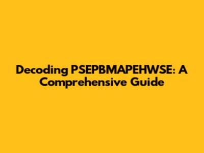 Decoding PSEPBMAPEHWSE: A Comprehensive Guide