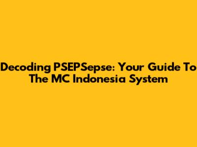 Decoding PSEPSepse: Your Guide To The MC Indonesia System